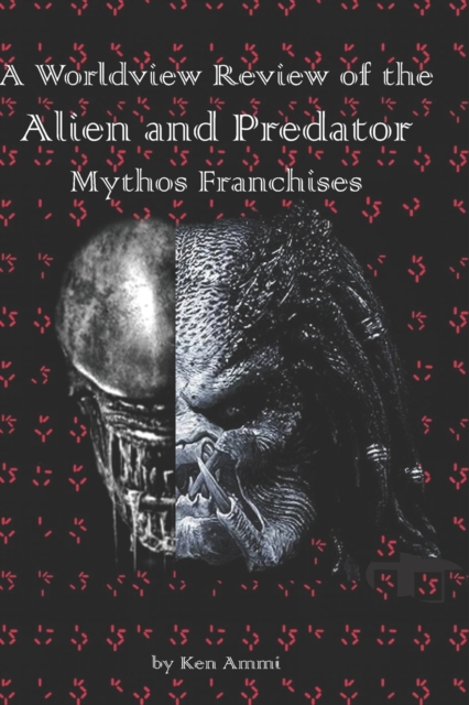 A Worldview Review of the Alien and Predator Mythos Franchises, Paperback / softback Book
