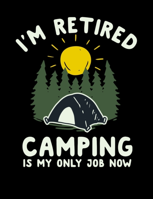 I'm Retired Camping Is My Only Job Now, Paperback / softback Book