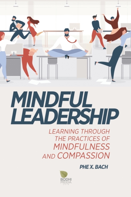 Mindful Leadership : Learning Through the Practices of Mindfulness and Compassion, Paperback / softback Book