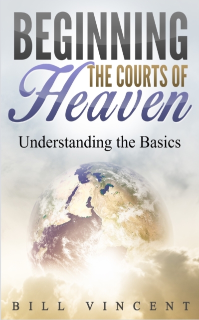 Beginning the Courts of Heaven : Understanding the Basics, Paperback / softback Book