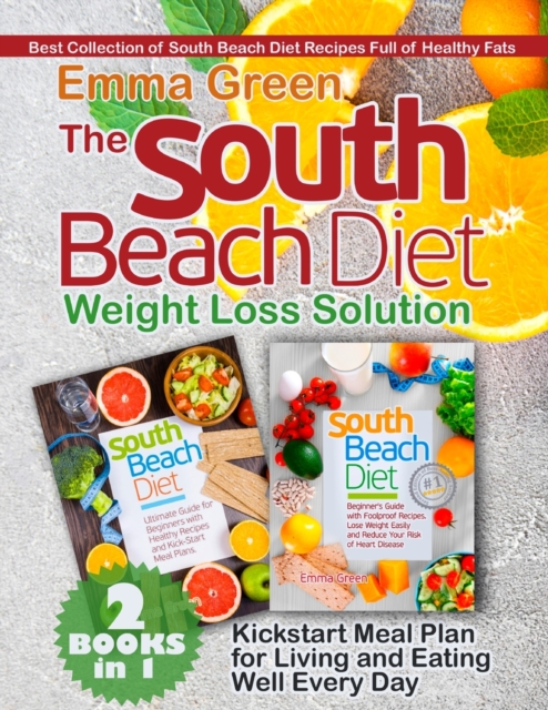 The South Beach Diet Weight Loss Solution : 2 BOOKS in 1. Best Collection of South Beach Diet Recipes Full of Healthy Fats. Plus Kickstart Meal Plan for Living and Eating Well Every Day, Paperback / softback Book