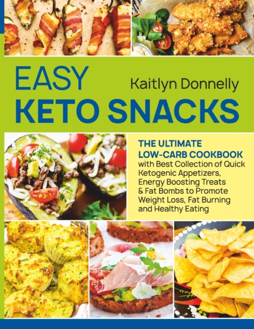 Easy Keto Snacks : The Ultimate Low-Carb Cookbook with Best Collection of Quick Ketogenic Appetizers, Energy Boosting Treats & Fat Bombs to Promote Weight Loss, Fat Burning and Healthy Eating, Paperback / softback Book