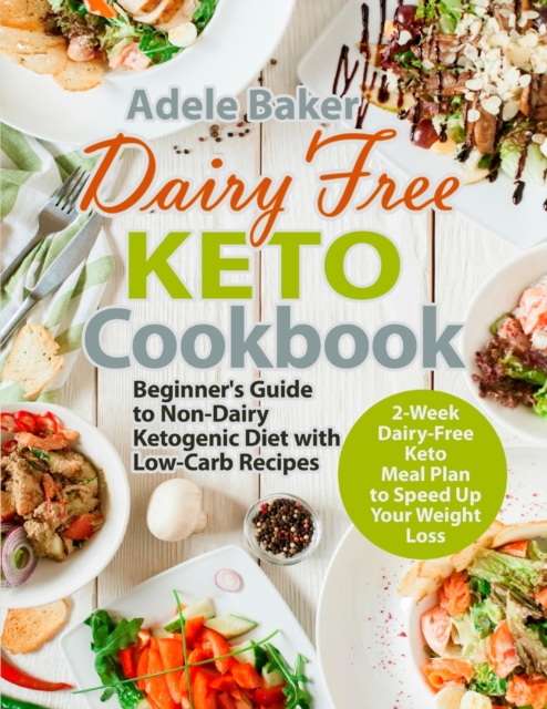 Dairy Free Keto Cookbook : Beginner's Guide to Non-Dairy Ketogenic Diet with Low-Carb Recipes & 2-Week Dairy-Free Keto Meal Plan to Speed Up Your Weight Loss, Paperback / softback Book