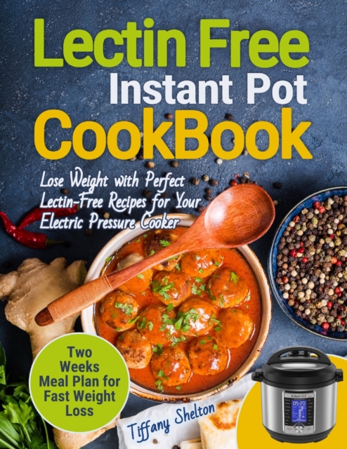 Lectin Free Cookbook Instant Pot : Lose Weight with Perfect Lectin-Free Recipes for Your Electric Pressure Cooker. Two Weeks Meal Planning for Fast Weight Loss, Paperback / softback Book