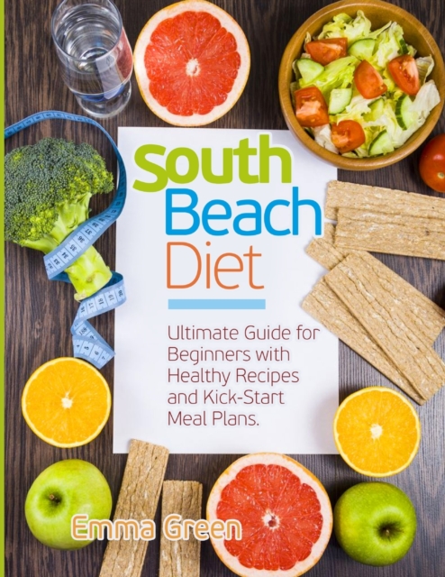 South Beach Diet : Ultimate Guide for Beginners with Healthy Recipes and Kick-Start Meal Plans, Paperback / softback Book