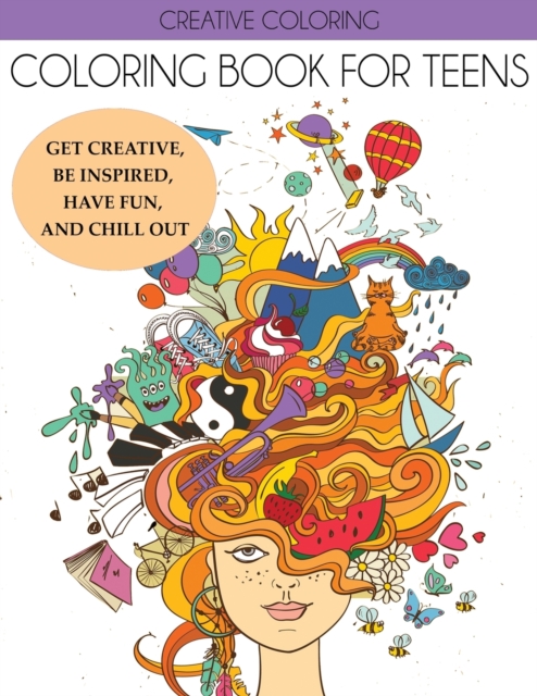Coloring Book for Teens : Get Creative, Be Inspired, Have Fun, and Chill Out, Paperback / softback Book