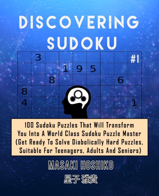 Discovering Sudoku #1 : 100 Sudoku Puzzles That Will Transform You Into A World Class Sudoku Puzzle Master (Get Ready To Solve Diabolically Hard Puzzles, Suitable For Teenagers, Adults And Seniors), Paperback / softback Book