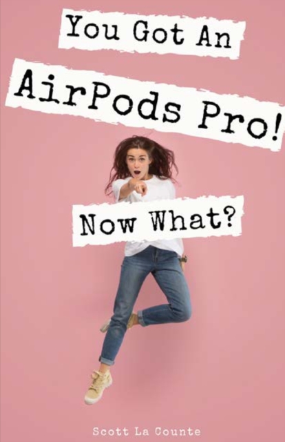 You Got An AirPods Pro! Now What? : A Ridiculously Simple Guide to Using Apple's Wireless Headphones, Paperback / softback Book