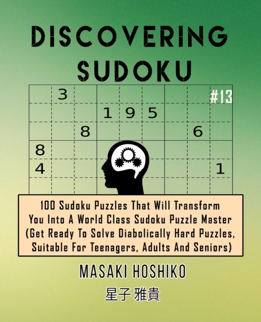 Discovering Sudoku #13 : 100 Sudoku Puzzles That Will Transform You Into A World Class Sudoku Puzzle Master (Get Ready To Solve Diabolically Hard Puzzles, Suitable For Teenagers, Adults And Seniors), Paperback / softback Book