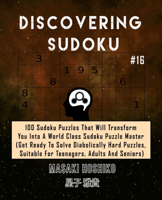 Discovering Sudoku #16 : 100 Sudoku Puzzles That Will Transform You Into A World Class Sudoku Puzzle Master (Get Ready To Solve Diabolically Hard Puzzles, Suitable For Teenagers, Adults And Seniors), Paperback / softback Book