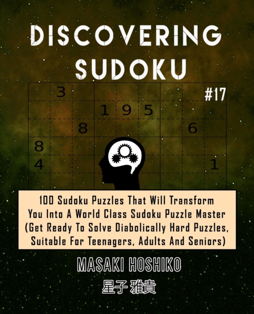 Discovering Sudoku #17 : 100 Sudoku Puzzles That Will Transform You Into A World Class Sudoku Puzzle Master (Get Ready To Solve Diabolically Hard Puzzles, Suitable For Teenagers, Adults And Seniors), Paperback / softback Book