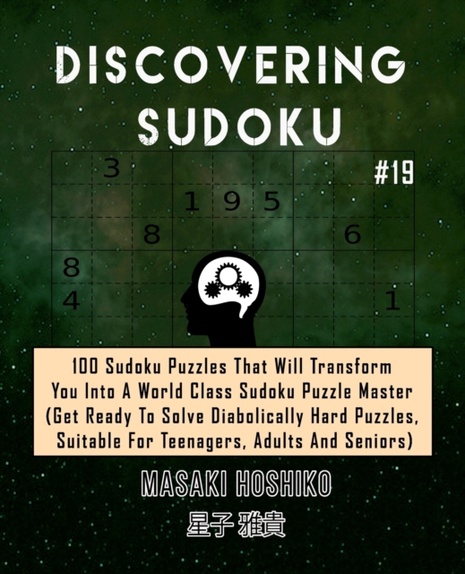 Discovering Sudoku #19 : 100 Sudoku Puzzles That Will Transform You Into A World Class Sudoku Puzzle Master (Get Ready To Solve Diabolically Hard Puzzles, Suitable For Teenagers, Adults And Seniors), Paperback / softback Book