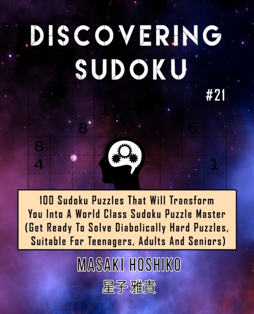 Discovering Sudoku #21 : 100 Sudoku Puzzles That Will Transform You Into A World Class Sudoku Puzzle Master (Get Ready To Solve Diabolically Hard Puzzles, Suitable For Teenagers, Adults And Seniors), Paperback / softback Book