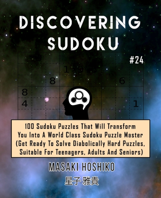 Discovering Sudoku #24 : 100 Sudoku Puzzles That Will Transform You Into A World Class Sudoku Puzzle Master (Get Ready To Solve Diabolically Hard Puzzles, Suitable For Teenagers, Adults And Seniors), Paperback / softback Book