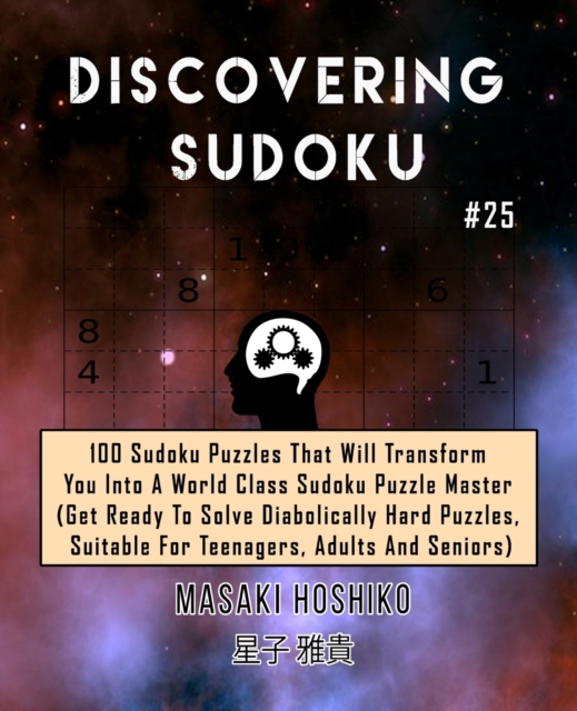 Discovering Sudoku #25 : 100 Sudoku Puzzles That Will Transform You Into A World Class Sudoku Puzzle Master (Get Ready To Solve Diabolically Hard Puzzles, Suitable For Teenagers, Adults And Seniors), Paperback / softback Book