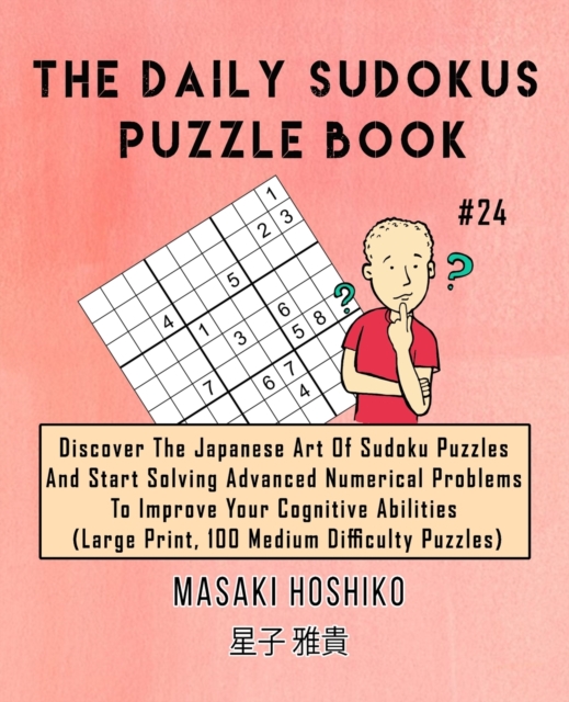 The Daily Sudokus Puzzle Book #24 : Discover The Japanese Art Of Sudoku Puzzles And Start Solving Advanced Numerical Problems To Improve Your Cognitive Abilities (Large Print, 100 Medium Difficulty Pu, Paperback / softback Book