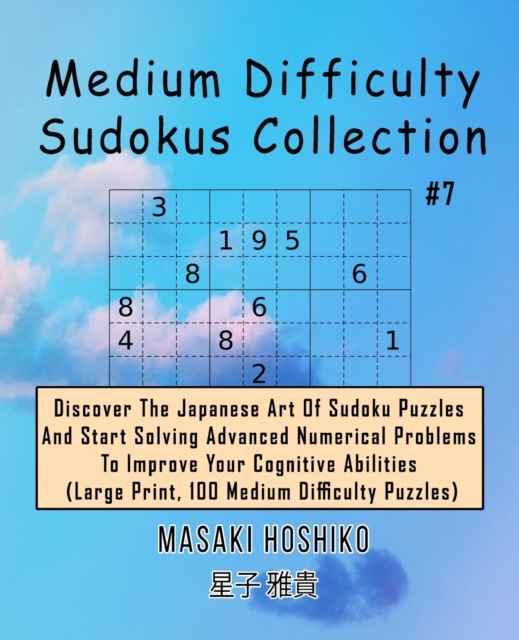 Medium Difficulty Sudokus Collection #7 : Discover The Japanese Art Of Sudoku Puzzles And Start Solving Advanced Numerical Problems To Improve Your Cognitive Abilities (Large Print, 100 Medium Difficu, Paperback / softback Book