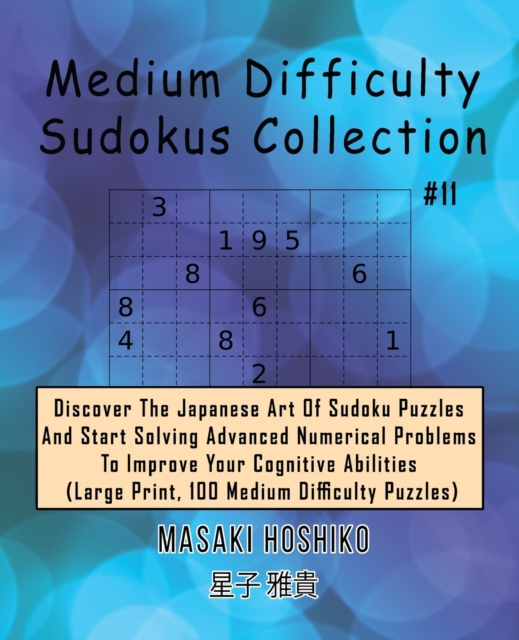 Medium Difficulty Sudokus Collection #11 : Discover The Japanese Art Of Sudoku Puzzles And Start Solving Advanced Numerical Problems To Improve Your Cognitive Abilities (Large Print, 100 Medium Diffic, Paperback / softback Book