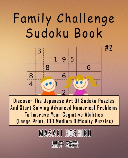 Family Challenge Sudoku Book #2 : Discover The Japanese Art Of Sudoku Puzzles And Start Solving Advanced Numerical Problems To Improve Your Cognitive Abilities (Large Print, 100 Medium Difficulty Puzz, Paperback / softback Book