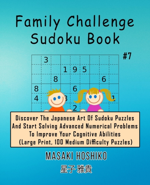 Family Challenge Sudoku Book #7 : Discover The Japanese Art Of Sudoku Puzzles And Start Solving Advanced Numerical Problems To Improve Your Cognitive Abilities (Large Print, 100 Medium Difficulty Puzz, Paperback / softback Book