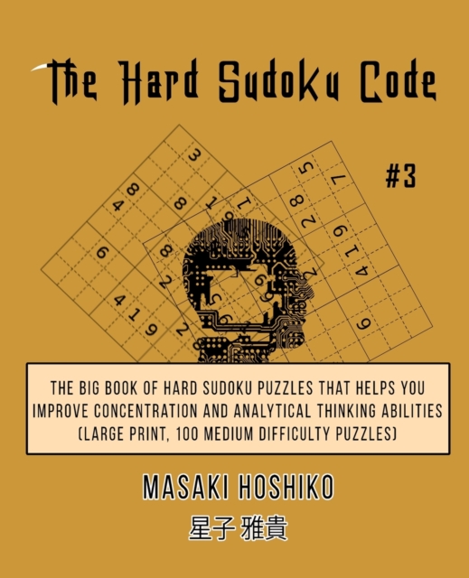 The Hard Sudoku Code #3 : The Big Book Of Hard Sudoku Puzzles That Helps You Improve Concentration And Analytical Thinking Abilities (Large Print, 100 Medium Difficulty Puzzles), Paperback / softback Book