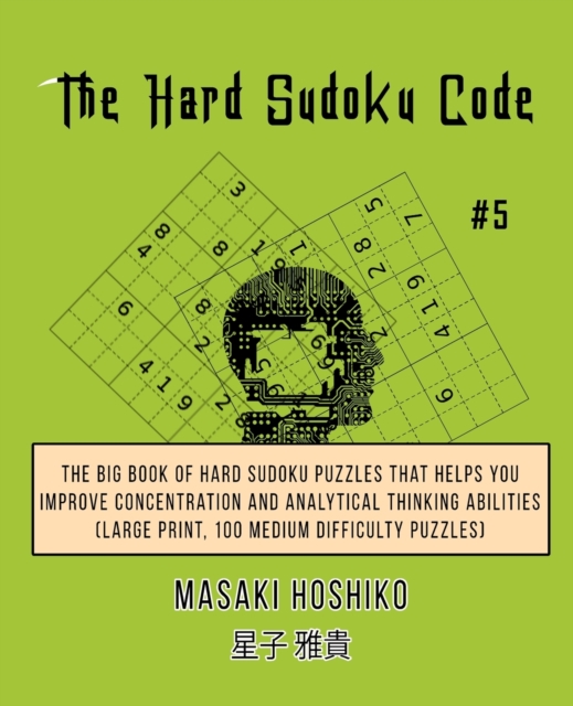The Hard Sudoku Code #5 : The Big Book Of Hard Sudoku Puzzles That Helps You Improve Concentration And Analytical Thinking Abilities (Large Print, 100 Medium Difficulty Puzzles), Paperback / softback Book