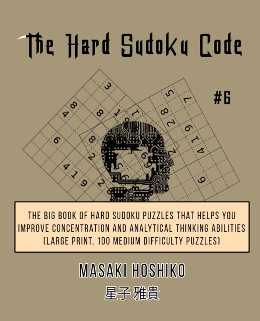 The Hard Sudoku Code #6 : The Big Book Of Hard Sudoku Puzzles That Helps You Improve Concentration And Analytical Thinking Abilities (Large Print, 100 Medium Difficulty Puzzles), Paperback / softback Book