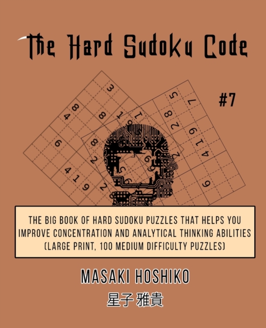 The Hard Sudoku Code #7 : The Big Book Of Hard Sudoku Puzzles That Helps You Improve Concentration And Analytical Thinking Abilities (Large Print, 100 Medium Difficulty Puzzles), Paperback / softback Book