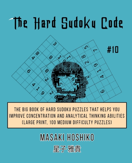 The Hard Sudoku Code #10 : The Big Book Of Hard Sudoku Puzzles That Helps You Improve Concentration And Analytical Thinking Abilities (Large Print, 100 Medium Difficulty Puzzles), Paperback / softback Book
