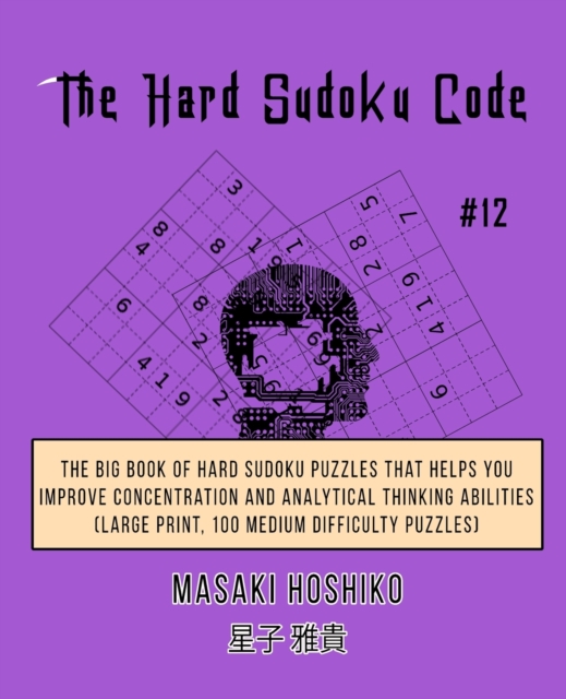 The Hard Sudoku Code #12 : The Big Book Of Hard Sudoku Puzzles That Helps You Improve Concentration And Analytical Thinking Abilities (Large Print, 100 Medium Difficulty Puzzles), Paperback / softback Book