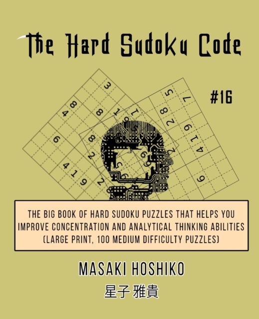 The Hard Sudoku Code #16 : The Big Book Of Hard Sudoku Puzzles That Helps You Improve Concentration And Analytical Thinking Abilities (Large Print, 100 Medium Difficulty Puzzles), Paperback / softback Book