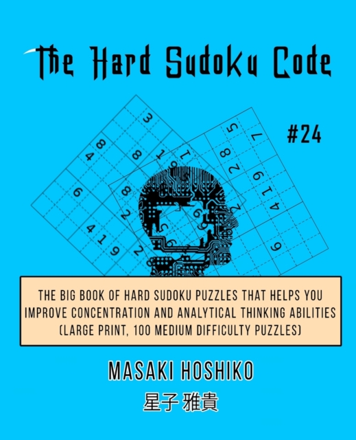 The Hard Sudoku Code #24 : The Big Book Of Hard Sudoku Puzzles That Helps You Improve Concentration And Analytical Thinking Abilities (Large Print, 100 Medium Difficulty Puzzles), Paperback / softback Book