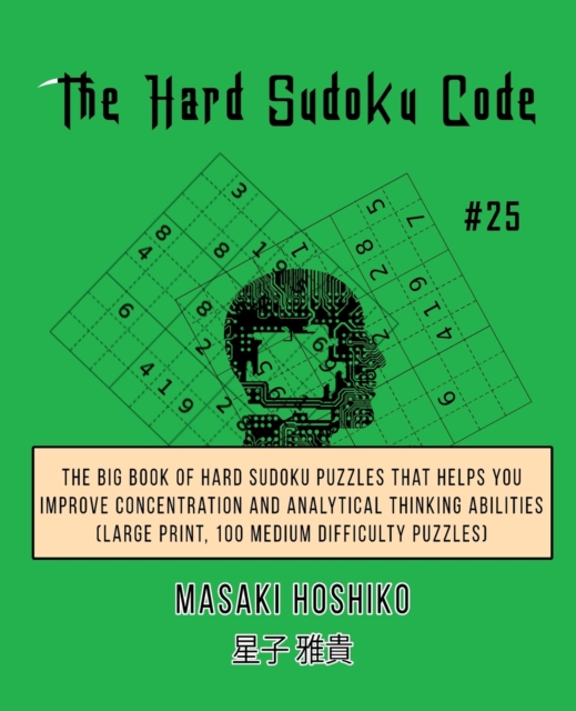 The Hard Sudoku Code #25 : The Big Book Of Hard Sudoku Puzzles That Helps You Improve Concentration And Analytical Thinking Abilities (Large Print, 100 Medium Difficulty Puzzles), Paperback / softback Book
