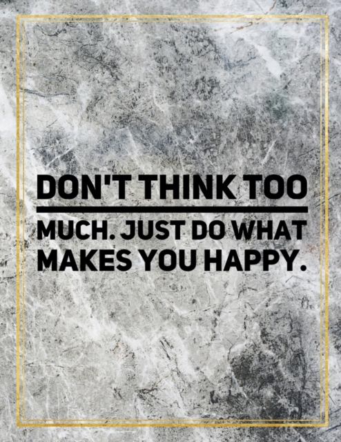 Don't think too much. Just do what makes you happy. : Marble Design 100 Pages Large Size 8.5" X 11" Inches Gratitude Journal And Productivity Task Book, Paperback / softback Book
