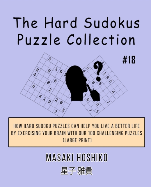 The Hard Sudokus Puzzle Collection #18 : How Hard Sudoku Puzzles Can Help You Live a Better Life By Exercising Your Brain With Our 100 Challenging Puzzles (Large Print), Paperback / softback Book