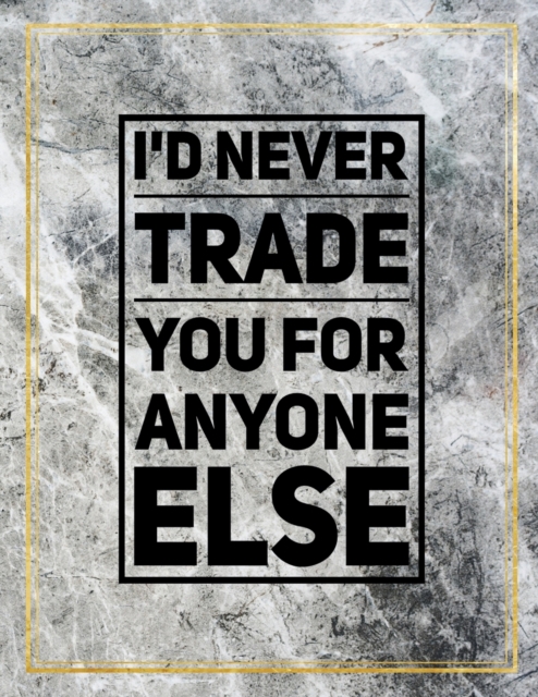 I'd never trade you for anyone else. : Marble Design 100 Pages Large Size 8.5" X 11" Inches Gratitude Journal And Productivity Task Book, Paperback / softback Book