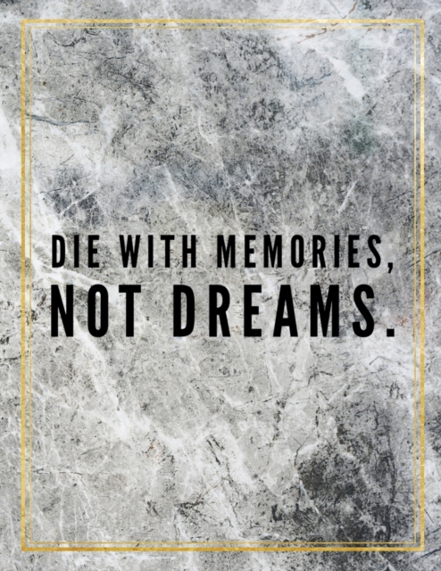 Die with memories, not dreams. : Marble Design 100 Pages Large Size 8.5" X 11" Inches Gratitude Journal And Productivity Task Book, Paperback / softback Book