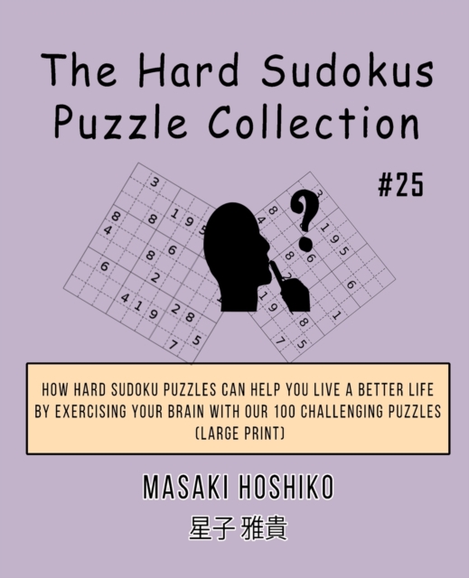 The Hard Sudokus Puzzle Collection #25 : How Hard Sudoku Puzzles Can Help You Live a Better Life By Exercising Your Brain With Our 100 Challenging Puzzles (Large Print), Paperback / softback Book