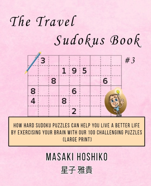 The Travel Sudokus Book #3 : How Hard Sudoku Puzzles Can Help You Live a Better Life By Exercising Your Brain With Our 100 Challenging Puzzles (Large Print), Paperback / softback Book