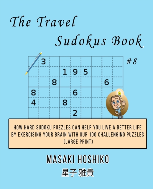 The Travel Sudokus Book #8 : How Hard Sudoku Puzzles Can Help You Live a Better Life By Exercising Your Brain With Our 100 Challenging Puzzles (Large Print), Paperback / softback Book