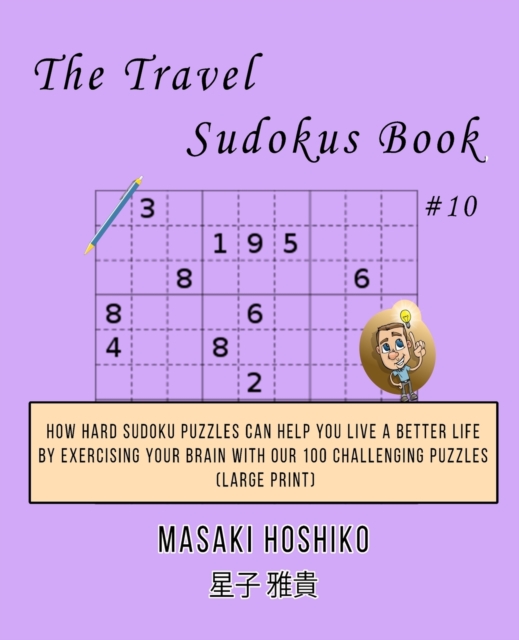 The Travel Sudokus Book #10 : How Hard Sudoku Puzzles Can Help You Live a Better Life By Exercising Your Brain With Our 100 Challenging Puzzles (Large Print), Paperback / softback Book