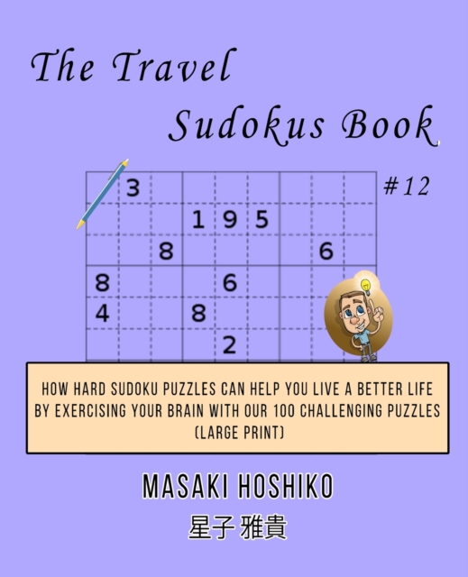 The Travel Sudokus Book #12 : How Hard Sudoku Puzzles Can Help You Live a Better Life By Exercising Your Brain With Our 100 Challenging Puzzles (Large Print), Paperback / softback Book