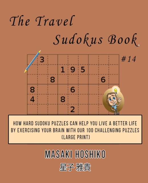 The Travel Sudokus Book #14 : How Hard Sudoku Puzzles Can Help You Live a Better Life By Exercising Your Brain With Our 100 Challenging Puzzles (Large Print), Paperback / softback Book