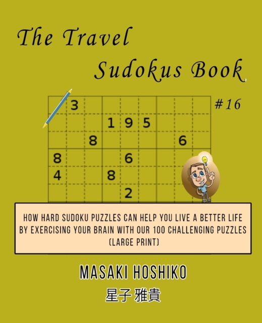 The Travel Sudokus Book #16 : How Hard Sudoku Puzzles Can Help You Live a Better Life By Exercising Your Brain With Our 100 Challenging Puzzles (Large Print), Paperback / softback Book