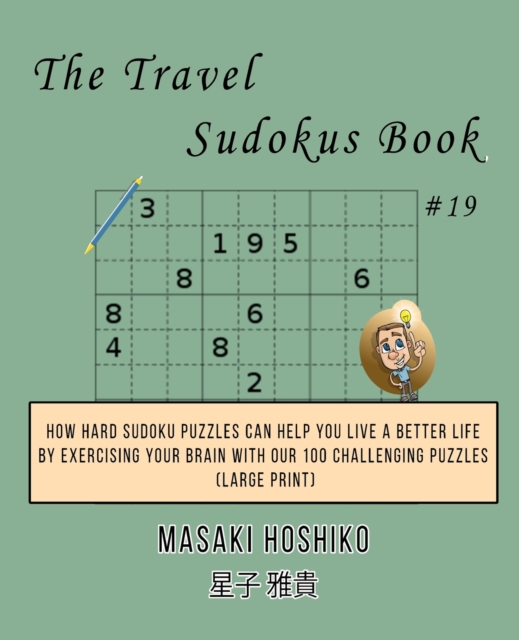 The Travel Sudokus Book #19 : How Hard Sudoku Puzzles Can Help You Live a Better Life By Exercising Your Brain With Our 100 Challenging Puzzles (Large Print), Paperback / softback Book