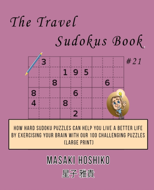 The Travel Sudokus Book #21 : How Hard Sudoku Puzzles Can Help You Live a Better Life By Exercising Your Brain With Our 100 Challenging Puzzles (Large Print), Paperback / softback Book