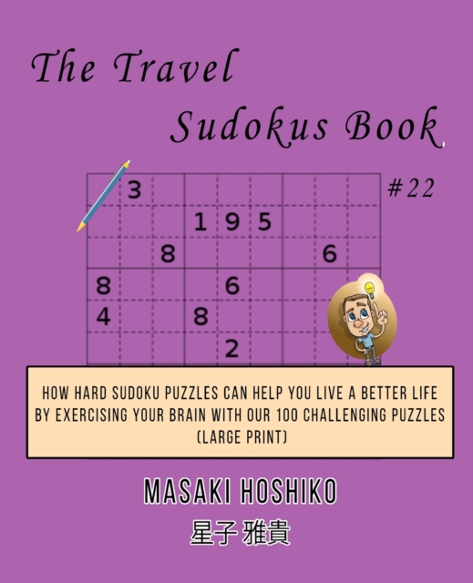 The Travel Sudokus Book #22 : How Hard Sudoku Puzzles Can Help You Live a Better Life By Exercising Your Brain With Our 100 Challenging Puzzles (Large Print), Paperback / softback Book