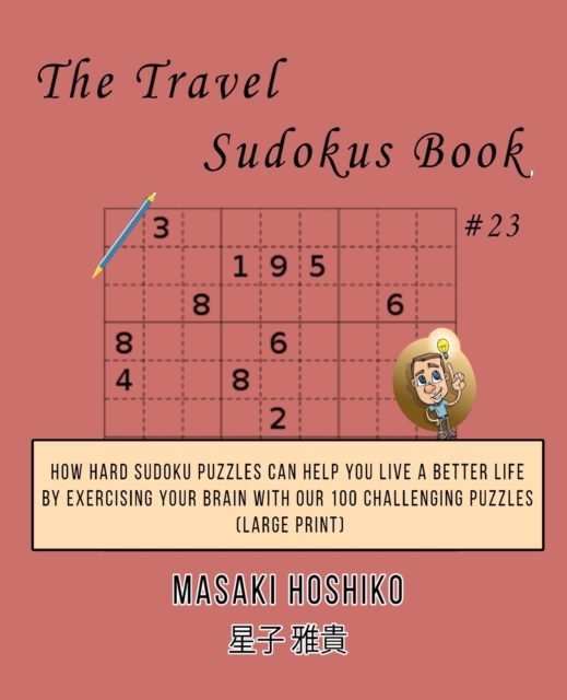 The Travel Sudokus Book #23 : How Hard Sudoku Puzzles Can Help You Live a Better Life By Exercising Your Brain With Our 100 Challenging Puzzles (Large Print), Paperback / softback Book
