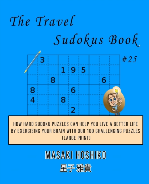 The Travel Sudokus Book #25 : How Hard Sudoku Puzzles Can Help You Live a Better Life By Exercising Your Brain With Our 100 Challenging Puzzles (Large Print), Paperback / softback Book