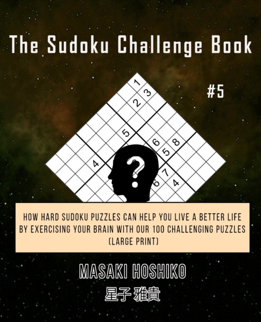 The Sudoku Challenge Book #5 : How Hard Sudoku Puzzles Can Help You Live a Better Life By Exercising Your Brain With Our 100 Challenging Puzzles (Large Print), Paperback / softback Book